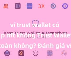 ví trust wallet có thể nạp nft không Trust Wallet có an toàn không? Đánh giá ví điện tử cho người Việt