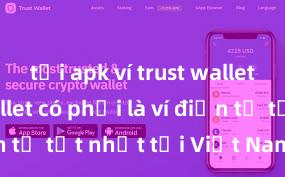 tải apk ví trust wallet Trust Wallet có phải là ví điện tử tốt nhất tại Việt Nam không?