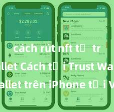 cách rút nft từ trust wallet Cách tải Trust Wallet trên iPhone tại Việt Nam