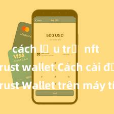 cách lưu trữ nft trên trust wallet Cách cài đặt Trust Wallet trên máy tính (Windows & Mac) tại Việt Nam